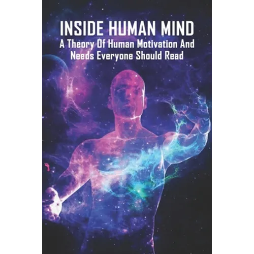 Inside Human Mind: A Theory Of Human Motivation And Needs Everyone Should Read: Study Of Human Mind Book
