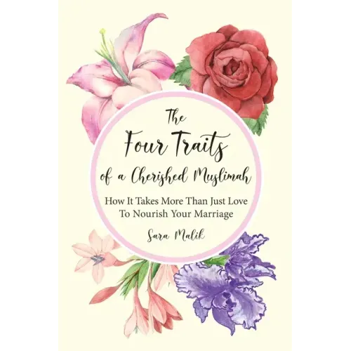 The Four Traits of a Cherished Muslimah: How It Takes More Than Just Love To Nourish Your Marriage