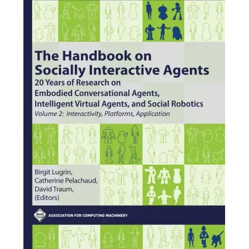 The Handbook on Socially Interactive Agents: 20 Years of Research on Embodied Conversational Agents, Intelligent Virtual Agents, and Social Robotics,