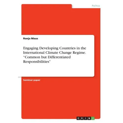 Engaging Developing Countries in the International Climate Change Regime. "Common but Differentiated Responsibilities"