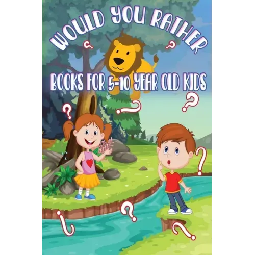 Would You Rather Books for 5 - 10 year old kids: The Book of Funny, Challenging, Crazy, and Thought-Provoking Questions for Kids and the Whole Family.