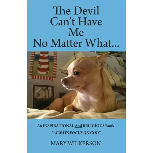 The Devil Can't Have Me No Matter What: An INSPIRATIONAL and RELIGIOUS Book Always Focus on God