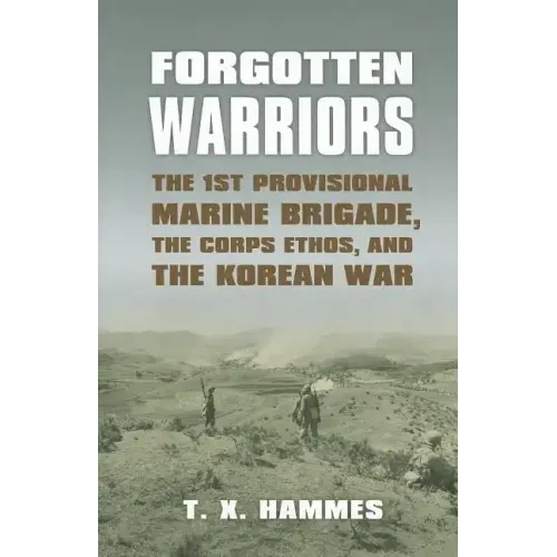 Forgotten Warriors: The 1st Provisional Marine Brigade, the Corps Ethos, and the Korean War