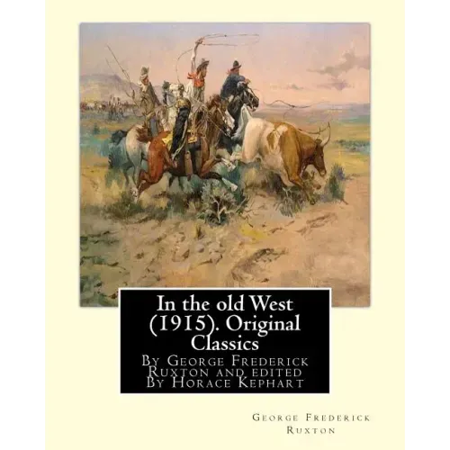 In the old West (1915). By George Frederick Ruxton (Original Classics): edited By Horace Kephart (Kephart, Horace, 1862-1931)