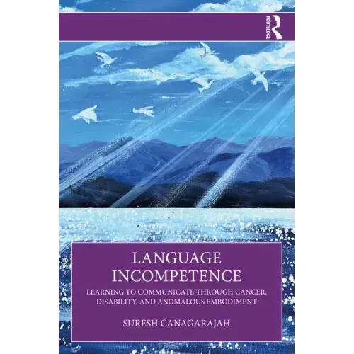 Language Incompetence: Learning to Communicate Through Cancer, Disability, and Anomalous Embodiment