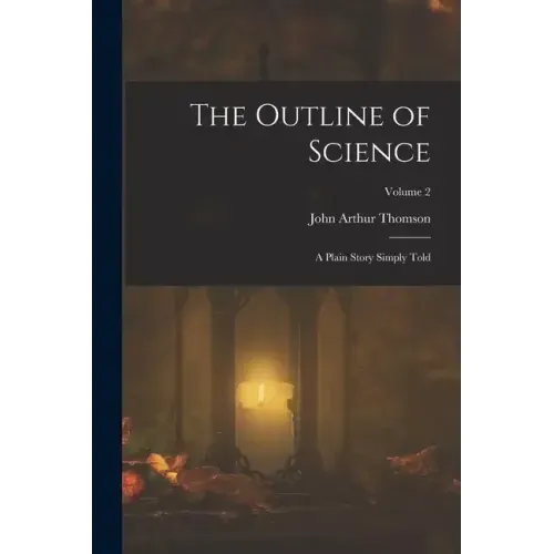 The Outline of Science: A Plain Story Simply Told; Volume 2