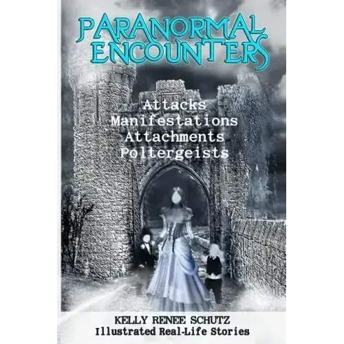 Paranormal Encounters: Attacks, Manifestations, Attachments, Poltergeists