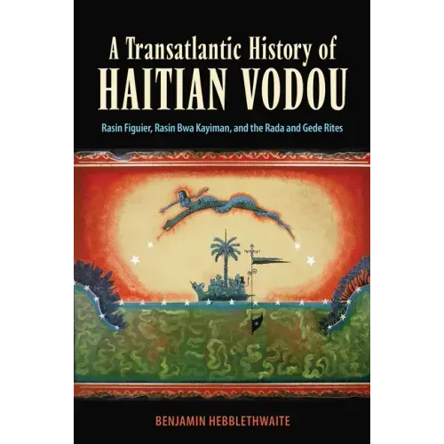 A Transatlantic History of Haitian Vodou: Rasin Figuier, Rasin Bwa Kayiman, and the Rada and Gede Rites