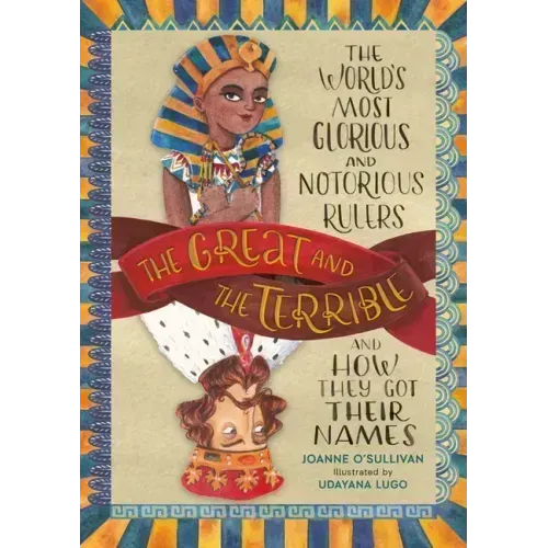 The Great and the Terrible: The World's Most Glorious and Notorious Rulers and How They Got Their Names