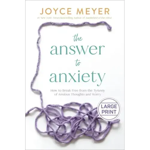 The Answer to Anxiety: How to Break Free from the Tyranny of Anxious Thoughts and Worry