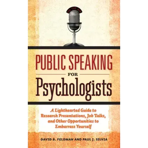 Public Speaking for Psychologists: A Lighthearted Guide to Research Presentations, Job Talks, and Other Opportunities to Embarrass Yourself