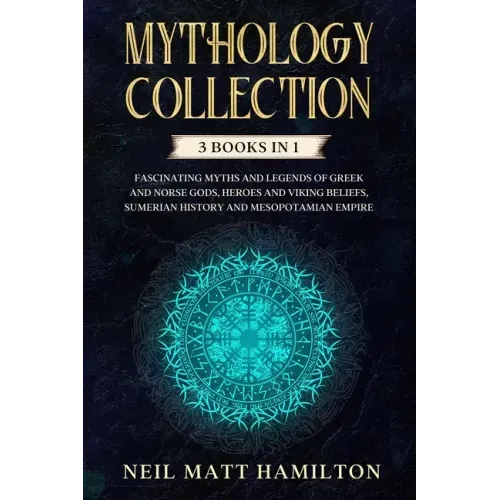 Mythology Collection: This book includes: Fascinating Myths and Legends of Greek and Norse Gods, Heroes and Viking beliefs, Sumerian History