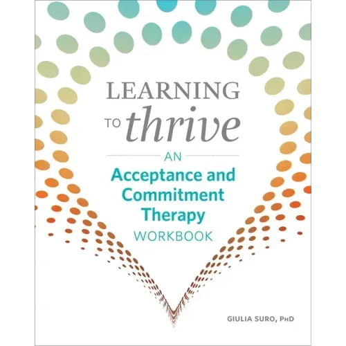 Learning to Thrive: An Acceptance and Commitment Therapy Workbook