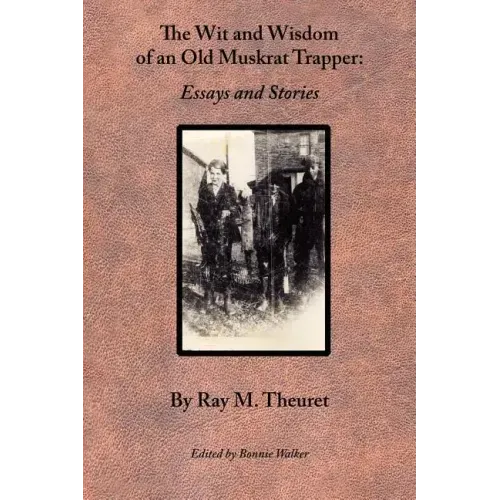 The Wit and Wisdom of an Old Muskrat Trapper: Essays and Stories