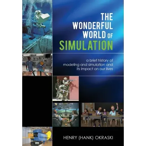 The Wonderful World of Simulation: A Brief History of Modeling and Simulation and Its Impact on Our Lives