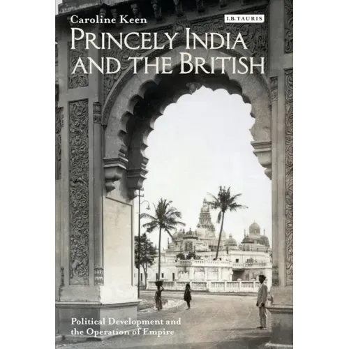 Princely India and the British: Political Development and the Operation of Empire