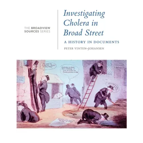 Investigating Cholera in Broad Street: A History in Documents: (From the Broadview Sources Series)