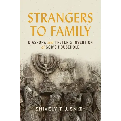 Strangers to Family: Diaspora and 1 Peter's Invention of God's Household