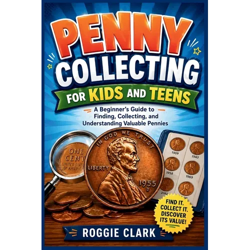 Penny Collecting for Kids and Teens: A Beginner's Guide to Finding, Collecting, and Understanding Valuable Pennies