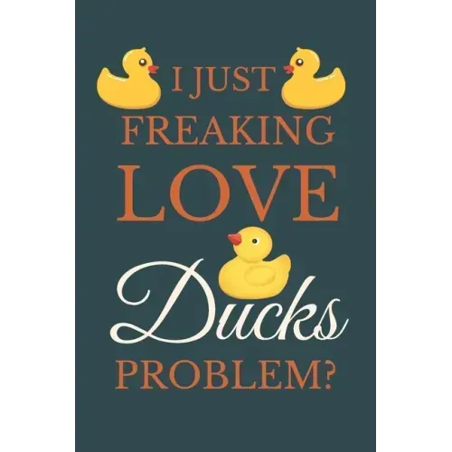 I Just Freakin Love Ducks Problem?: Novelty Quack Gift For Duck Lovers