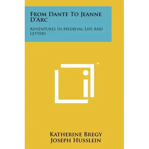 From Dante to Jeanne D'Arc: Adventures in Medieval Life and Letters