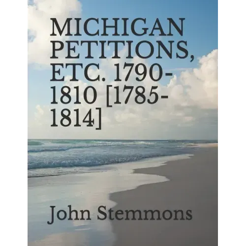 Michigan Petitions, Etc. 1790-1810 [1785-1814]