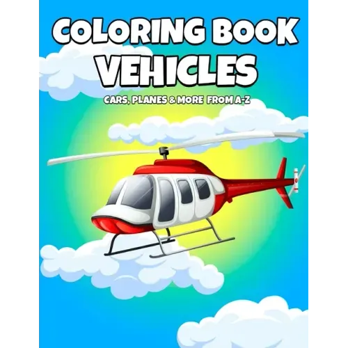 Coloring Book Vehicles: Cars, Planes And More From A-Z - Active Vehicles Coloring Book For Kids Ages 2-5 Years Old - Learn First Letter Alphab