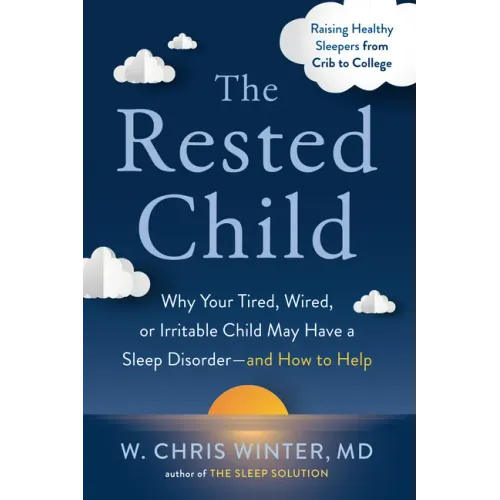 The Rested Child: Why Your Tired, Wired, or Irritable Child May Have a Sleep Disorder--And How to Help