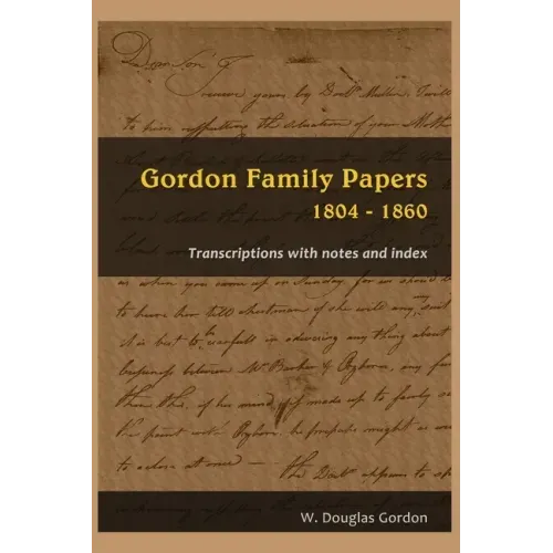 Gordon Family Papers 1804 - 1860: Transcriptions with Notes and Index