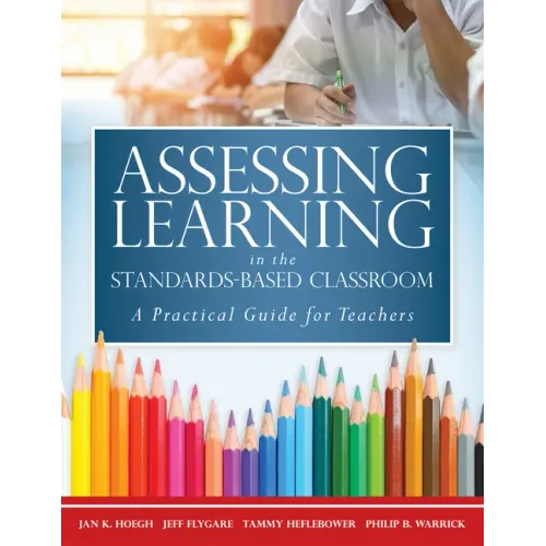 Assessing Learning in the Standards-Based Classroom: A Practical Guide for Teachers (Successfully Integrate Assessment Practices That Inform Effective