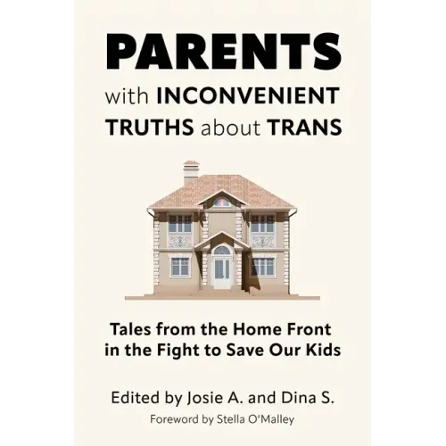 Parents with Inconvenient Truths about Trans: Tales from the Home Front in the Fight to Save Our Kids