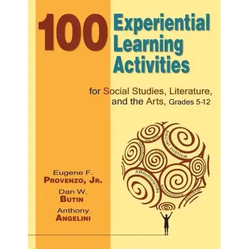 100 Experiential Learning Activities for Social Studies, Literature, and the Arts, Grades 5-12
