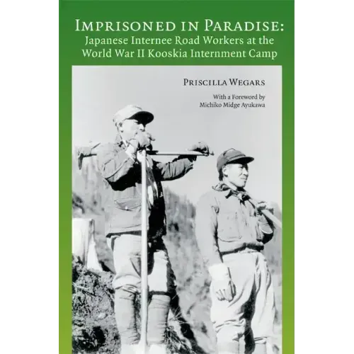 Imprisoned in Paradise: Japanese Internee Road Workers at the World War II Kooskia Internment Camp