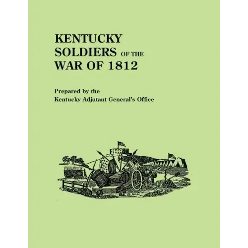 Kentucky Soldiers of the War of 1812, with an Added Index and a New Introduction by G. Glenn Clift