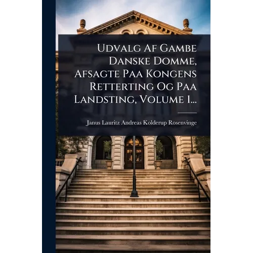 Udvalg Af Gambe Danske Domme, Afsagte Paa Kongens Retterting Og Paa Landsting, Volume 1...