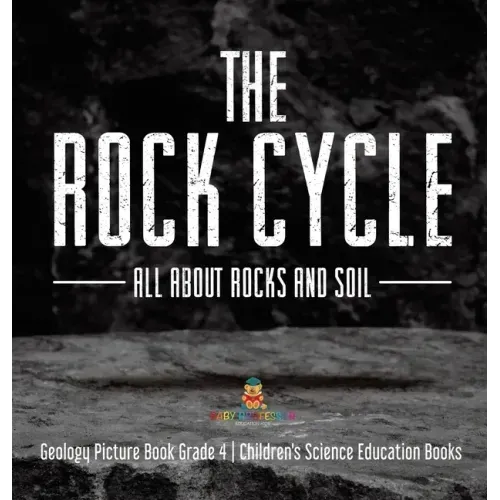 The Rock Cycle: All about Rocks and Soil Geology Picture Book Grade 4 Children's Science Education Books