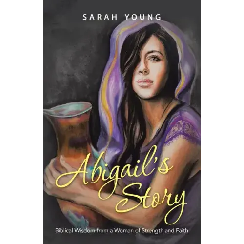 Abigail's Story: Biblical Wisdom from a Woman of Strength and Faith