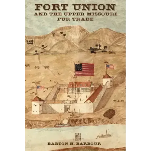 Fort Union and the Upper Missouri Fur Trade