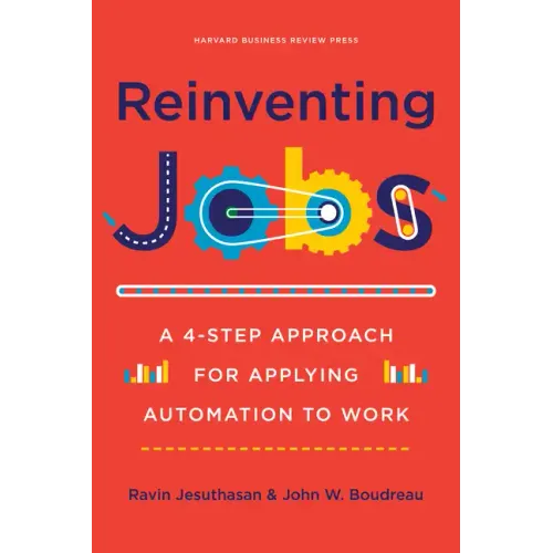 Reinventing Jobs: A 4-Step Approach for Applying Automation to Work