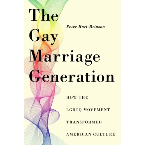 The Gay Marriage Generation: How the LGBTQ Movement Transformed American Culture