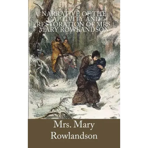 Narrative of the Captivity and Restoration of Mrs. Mary Rowlandson