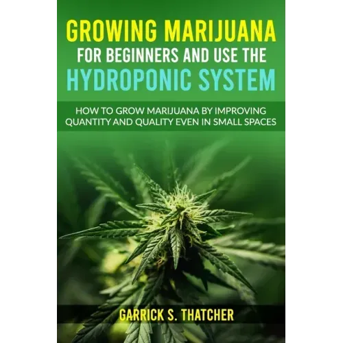 growing marijuana for beginners and use the hydroponic system: how to grow marijuana by improving quantity and quality even in small spaces