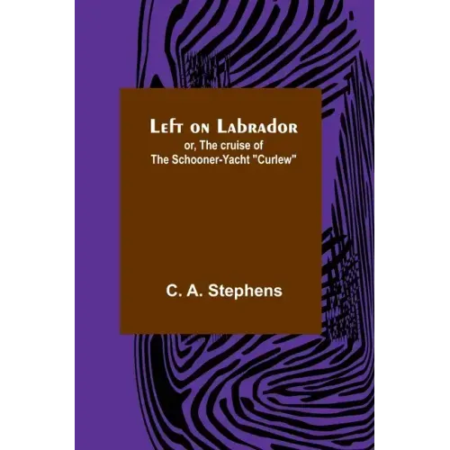 Left on Labrador; or, The cruise of the Schooner-yacht "Curlew"