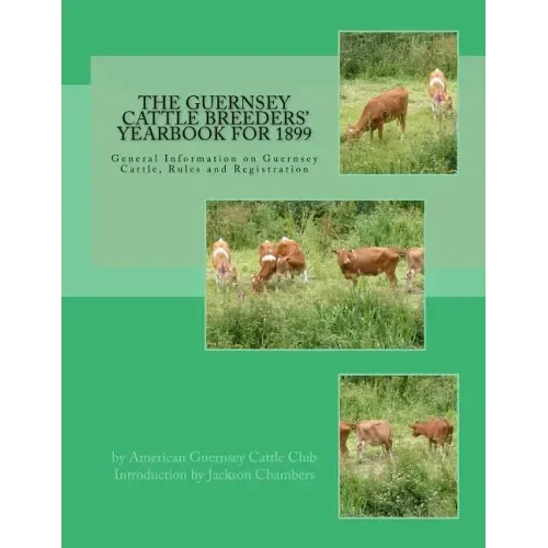 The Guernsey Cattle Breeders' Yearbook for 1899: General Information on Guernsey Cattle, Rules and Registration