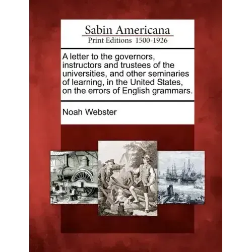 A Letter to the Governors, Instructors and Trustees of the Universities, and Other Seminaries of Learning, in the United States, on the Errors of Engl