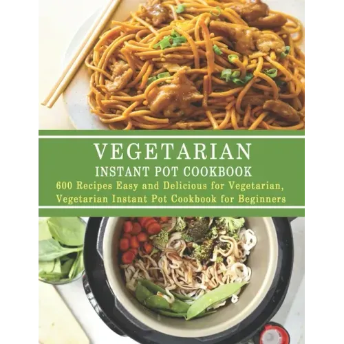Vegetarian Instant Pot Cookbook: 600 Recipes Easy and Delicious for Vegetarian, Vegetarian Instant Pot Cookbook for Beginners