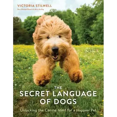 The Secret Language of Dogs: Unlocking the Canine Mind for a Happier Pet