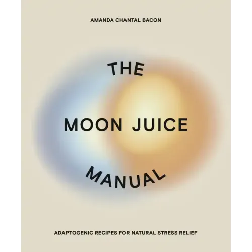 The Moon Juice Manual: Adaptogenic Recipes for Natural Stress Relief