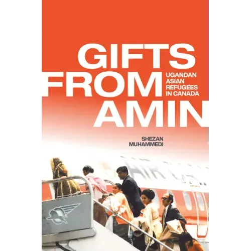 Gifts from Amin: Ugandan Asian Refugees in Canada