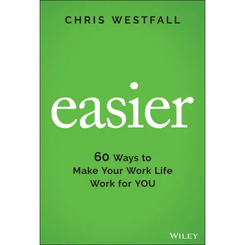 Easier: 60 Ways to Make Your Work Life Work for You